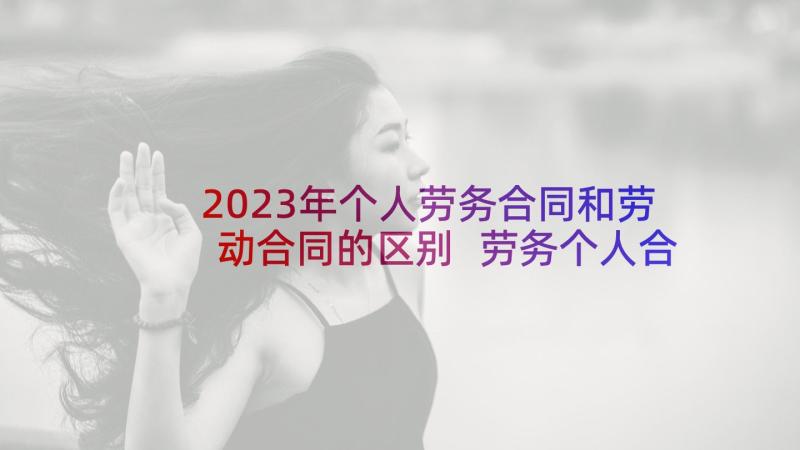 2023年个人劳务合同和劳动合同的区别 劳务个人合同(精选5篇)