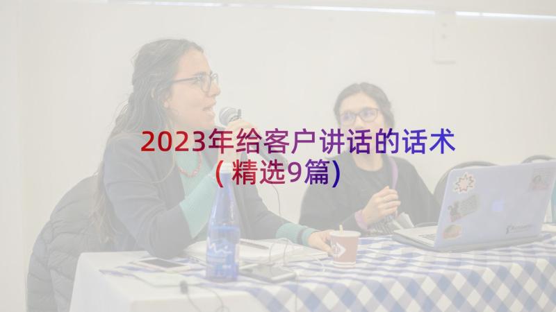 2023年给客户讲话的话术(精选9篇)