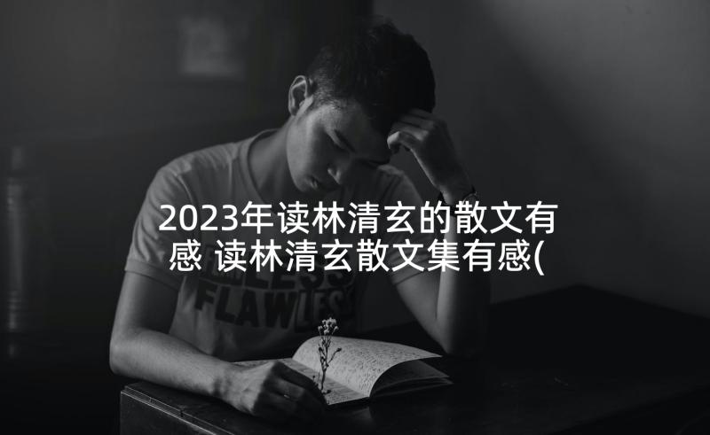 2023年读林清玄的散文有感 读林清玄散文集有感(实用5篇)