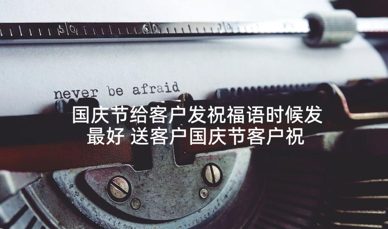 国庆节给客户发祝福语时候发最好 送客户国庆节客户祝福语(精选8篇)