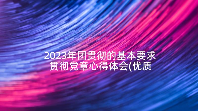 2023年团贯彻的基本要求 贯彻党章心得体会(优质5篇)