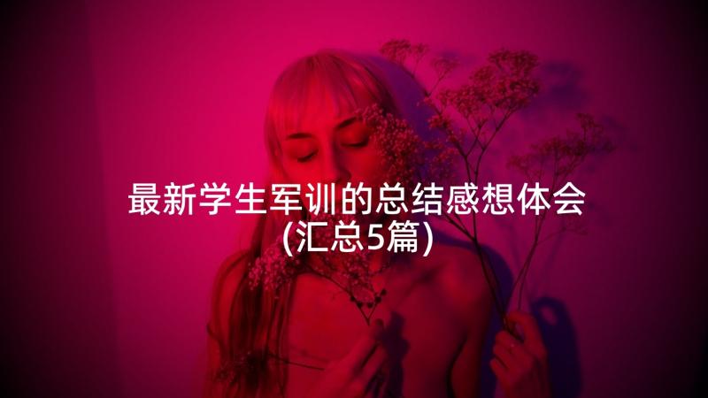 最新学生军训的总结感想体会(汇总5篇)