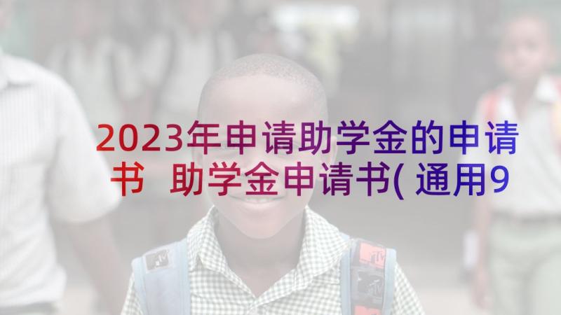 2023年申请助学金的申请书 助学金申请书(通用9篇)