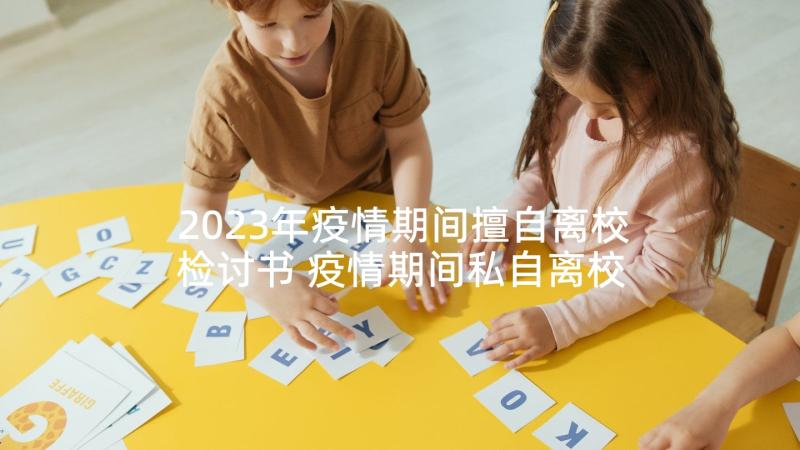 2023年疫情期间擅自离校检讨书 疫情期间私自离校检讨书(大全5篇)