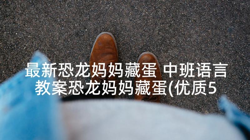 最新恐龙妈妈藏蛋 中班语言教案恐龙妈妈藏蛋(优质5篇)