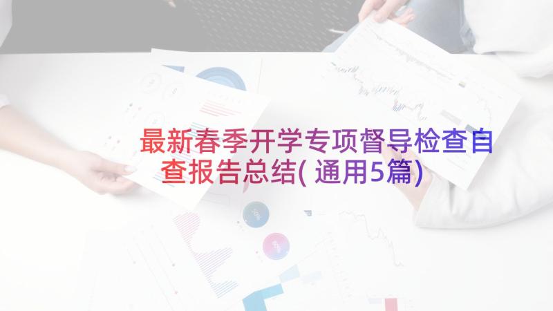 最新春季开学专项督导检查自查报告总结(通用5篇)