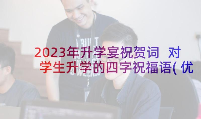 2023年升学宴祝贺词 对学生升学的四字祝福语(优质6篇)