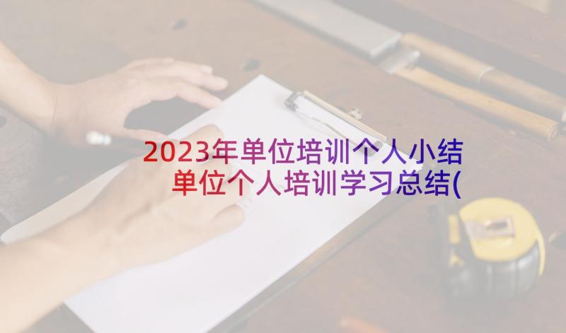 2023年单位培训个人小结 单位个人培训学习总结(优秀8篇)