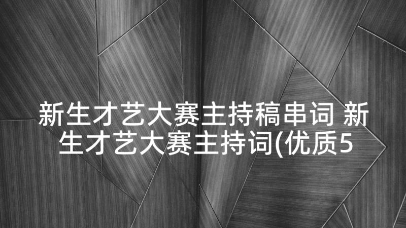 新生才艺大赛主持稿串词 新生才艺大赛主持词(优质5篇)