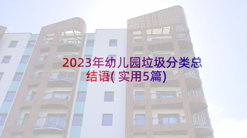 2023年幼儿园垃圾分类总结语(实用5篇)