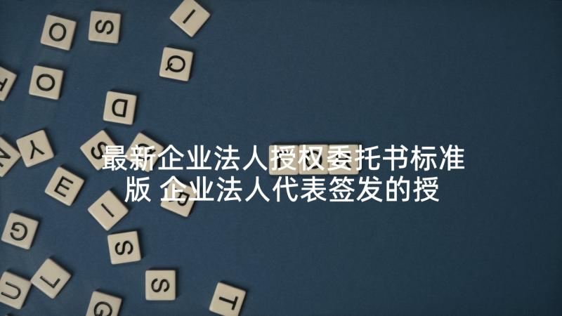 最新企业法人授权委托书标准版 企业法人代表签发的授权委托书(通用5篇)