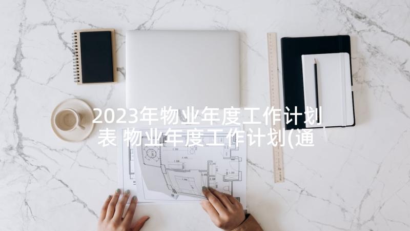 2023年物业年度工作计划表 物业年度工作计划(通用7篇)