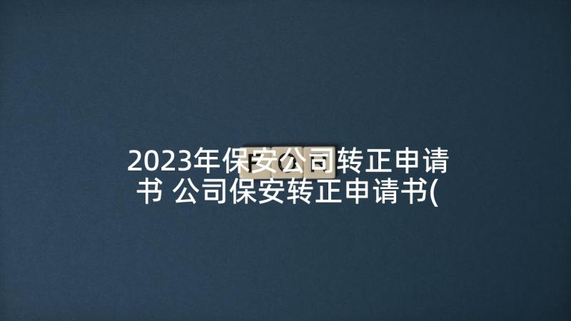 2023年保安公司转正申请书 公司保安转正申请书(优质5篇)