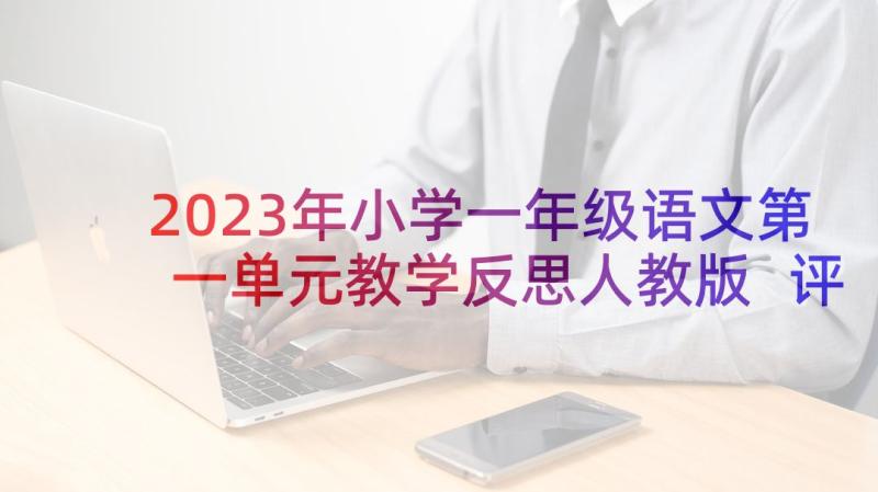 2023年小学一年级语文第一单元教学反思人教版 评苏教版小学语文第一册识字的教学(大全5篇)