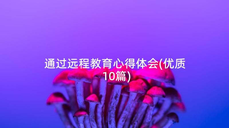 通过远程教育心得体会(优质10篇)