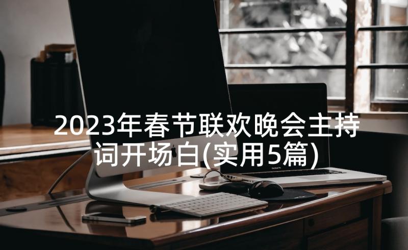 2023年春节联欢晚会主持词开场白(实用5篇)