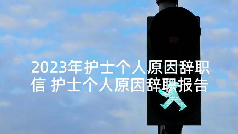 2023年护士个人原因辞职信 护士个人原因辞职报告(实用5篇)