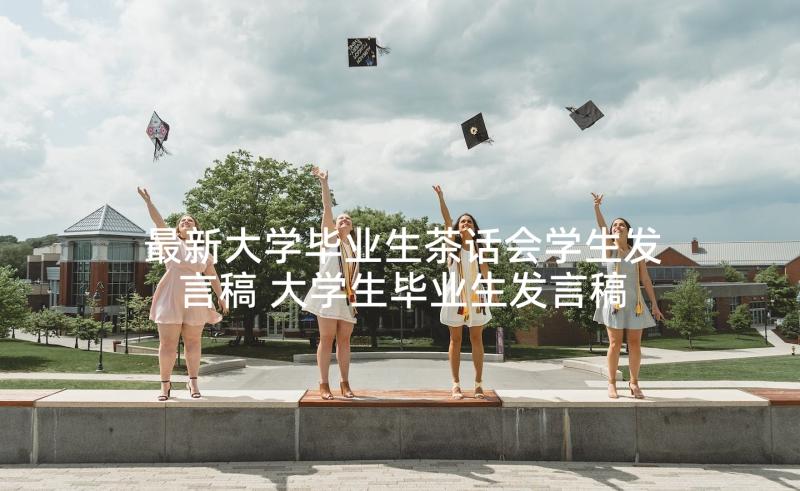 最新大学毕业生茶话会学生发言稿 大学生毕业生发言稿(优质5篇)