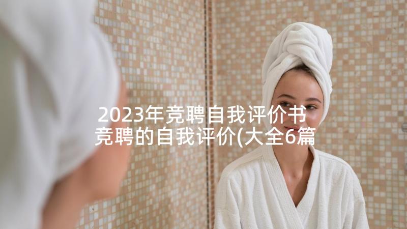 2023年竞聘自我评价书 竞聘的自我评价(大全6篇)