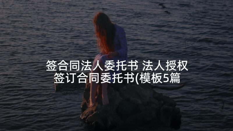 签合同法人委托书 法人授权签订合同委托书(模板5篇)