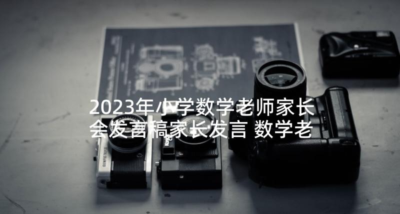 2023年小学数学老师家长会发言稿家长发言 数学老师家长会发言稿(大全5篇)