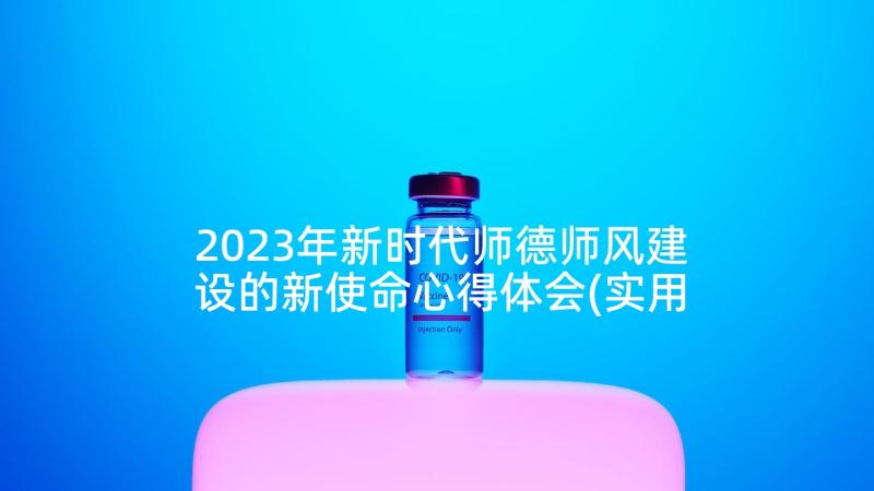 2023年新时代师德师风建设的新使命心得体会(实用5篇)