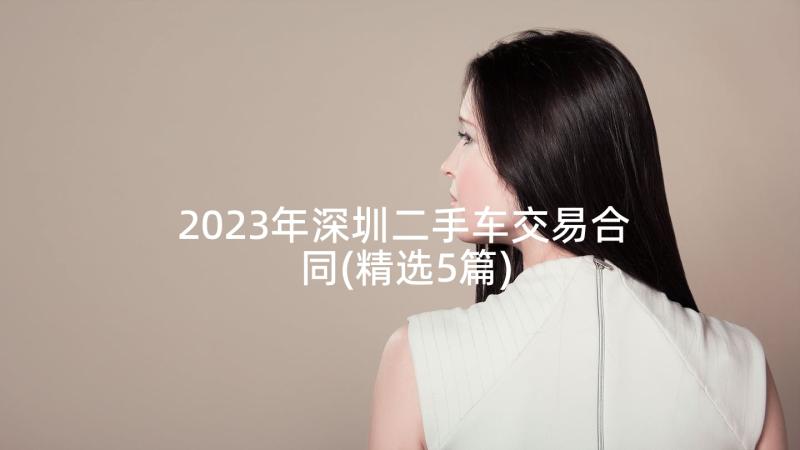 2023年深圳二手车交易合同(精选5篇)