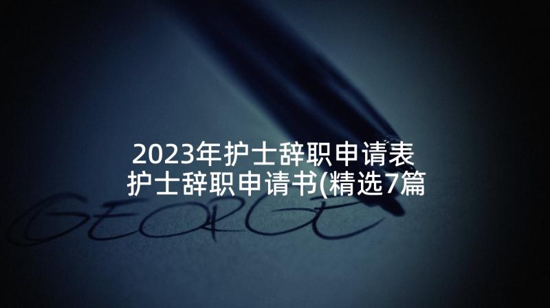 2023年护士辞职申请表 护士辞职申请书(精选7篇)