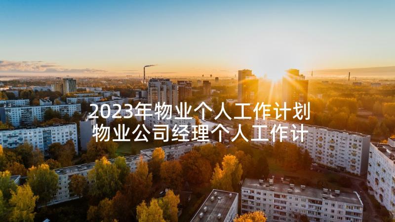 2023年物业个人工作计划 物业公司经理个人工作计划(通用5篇)