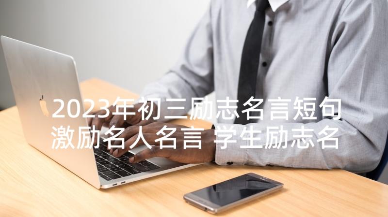 2023年初三励志名言短句激励名人名言 学生励志名言短句激励(精选8篇)