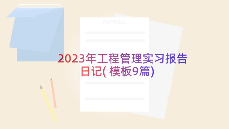 2023年工程管理实习报告日记(模板9篇)