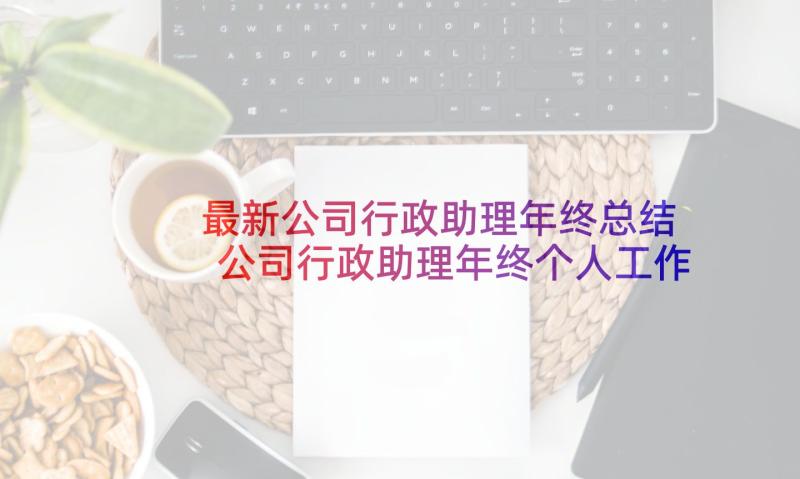 最新公司行政助理年终总结 公司行政助理年终个人工作总结(精选5篇)