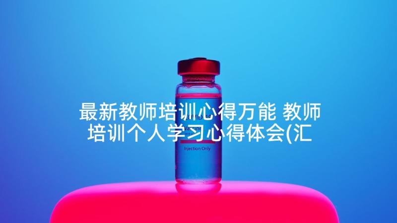 最新教师培训心得万能 教师培训个人学习心得体会(汇总5篇)