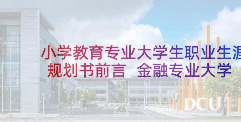 小学教育专业大学生职业生涯规划书前言 金融专业大学生职业生涯规划(模板6篇)