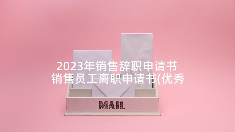 2023年销售辞职申请书 销售员工离职申请书(优秀5篇)