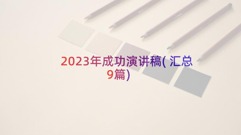 2023年成功演讲稿(汇总9篇)