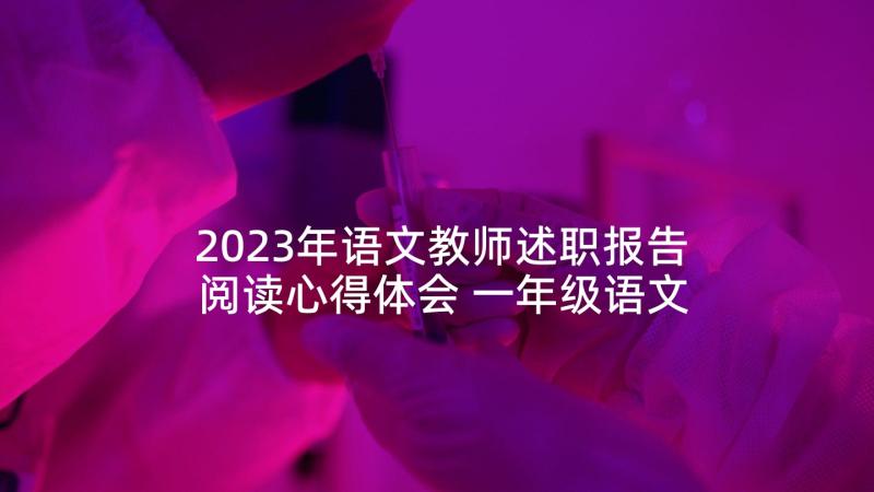 2023年语文教师述职报告阅读心得体会 一年级语文教师述职报告阅读(汇总5篇)