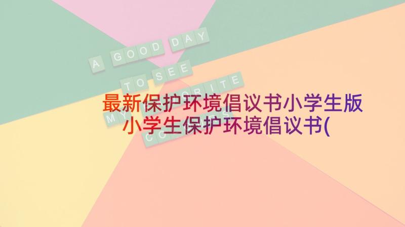 最新保护环境倡议书小学生版 小学生保护环境倡议书(模板9篇)