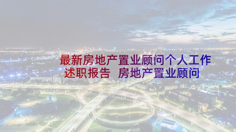 最新房地产置业顾问个人工作述职报告 房地产置业顾问工作述职报告(精选5篇)