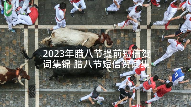 2023年腊八节提前短信贺词集锦 腊八节短信贺词集锦(通用5篇)