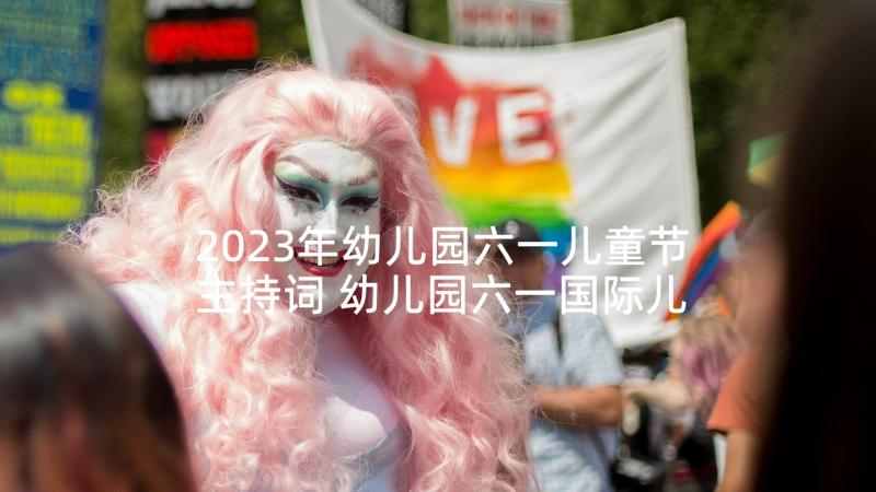 2023年幼儿园六一儿童节主持词 幼儿园六一国际儿童节主持词(通用5篇)