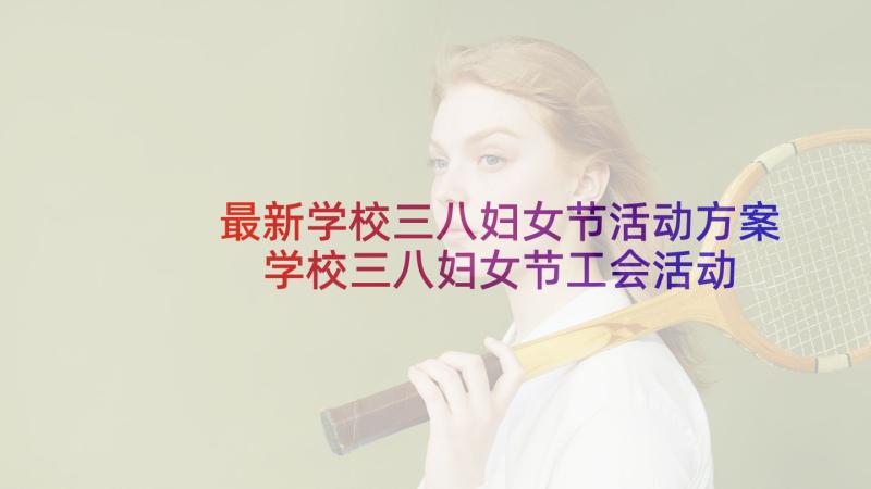 最新学校三八妇女节活动方案 学校三八妇女节工会活动策划方案(模板5篇)