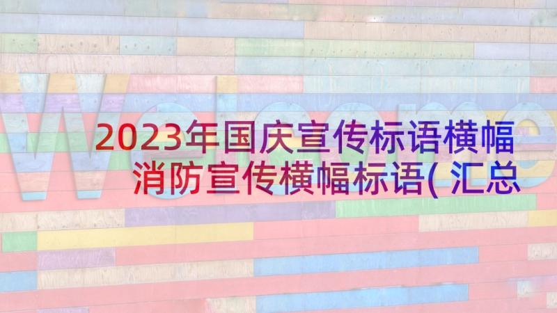 2023年国庆宣传标语横幅 消防宣传横幅标语(汇总10篇)