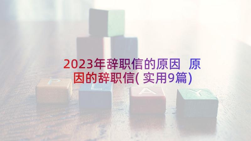 2023年辞职信的原因 原因的辞职信(实用9篇)