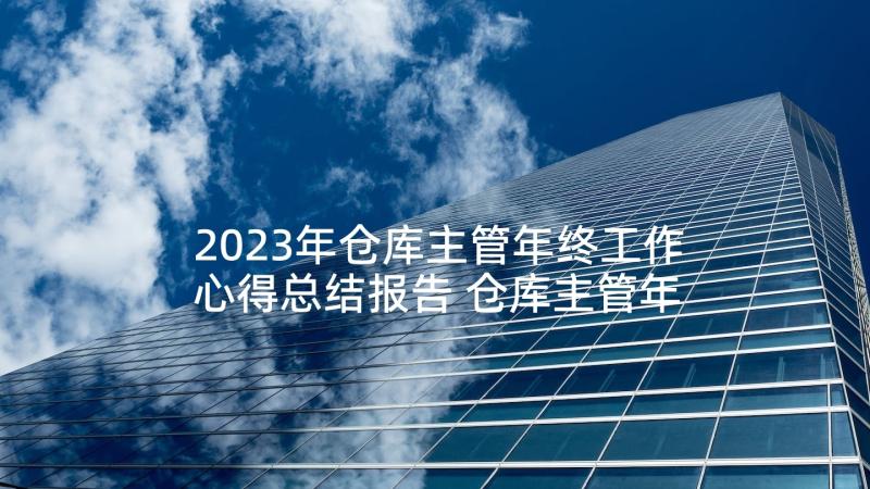 2023年仓库主管年终工作心得总结报告 仓库主管年终工作总结(汇总9篇)