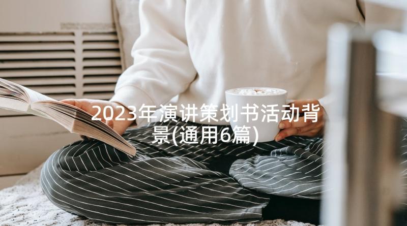 2023年演讲策划书活动背景(通用6篇)