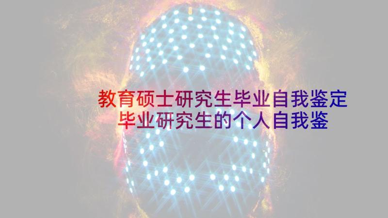 教育硕士研究生毕业自我鉴定 毕业研究生的个人自我鉴定(精选5篇)