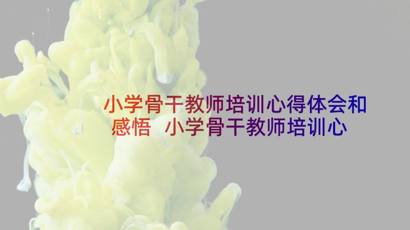 小学骨干教师培训心得体会和感悟 小学骨干教师培训心得体会(实用8篇)