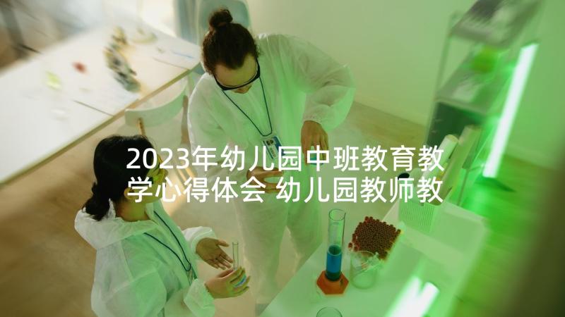 2023年幼儿园中班教育教学心得体会 幼儿园教师教育教学法规心得体会(通用5篇)