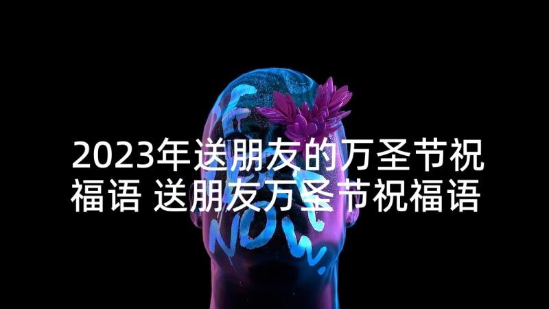 2023年送朋友的万圣节祝福语 送朋友万圣节祝福语(优秀7篇)